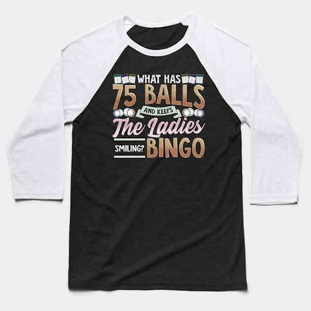What Has 75 Balls And Keeps The Ladies Smiling? Bingo Baseball T-Shirt by E